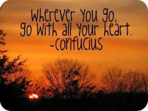 Wherever you go, go with your heart