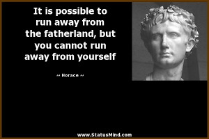 ... fatherland, but you cannot run away from yourself - Horace Quotes