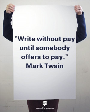 ... without pay until somebody offers to pay. ~ Mark Twain #quote #writing