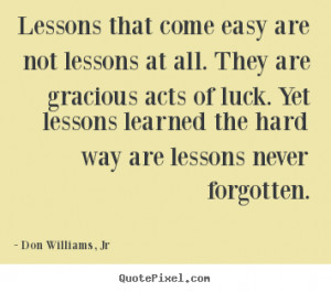 ... . Yet lessons learned the hard way are lessons never forgotten