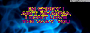 sorry i ain't rihanna , Pictures , i don't love the way you lie ...