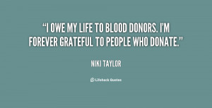 owe my life to blood donors. I'm forever grateful to people who ...