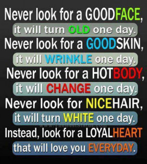 Look for a loyal heart, that will love you everyday