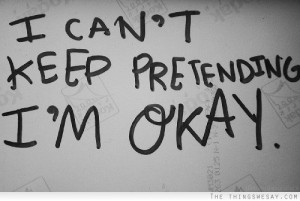 can't keep pretending I'm okay