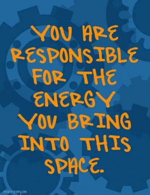 you is responsible for your #life. You are responsible for the energy ...