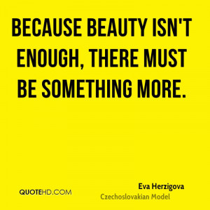 Because beauty isn't enough, there must be something more.