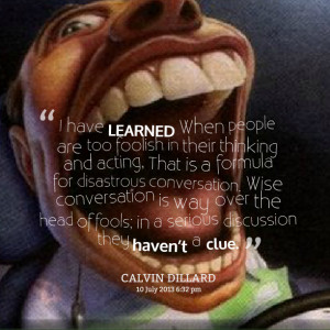 Quotes Picture: i have learned when people are too foolish in their ...