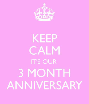 KEEP CALM IT'S OUR 3 MONTH ANNIVERSARY