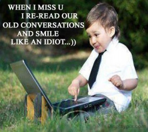 When I Miss U I Re-Read Our Old Conversations And Smile Like And Idiot ...