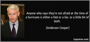 Anyone who says they're not afraid at the time of a hurricane is ...