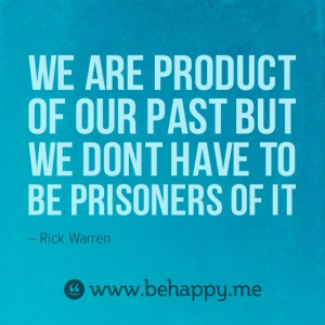 ... of our past but we don't have to be a prisoner of it. - Rick Warren