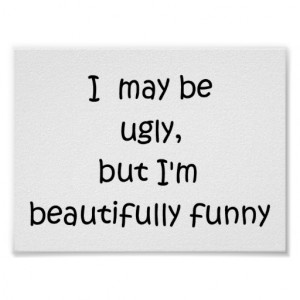 may_be_ugly_but_im_beautifully_funny_poster ...