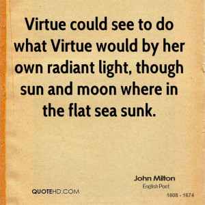 Virtue could see to do what Virtue would by her own radiant light ...