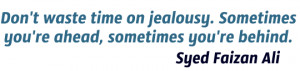 Don't waste time on jealousy. Sometimes you're ahead, sometimes you're ...