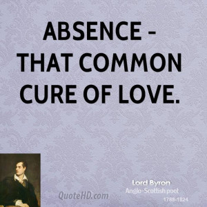 Absence - that common cure of love.