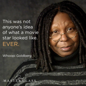 ... idea of what a movie star looked like. Ever. — Whoopi Goldberg
