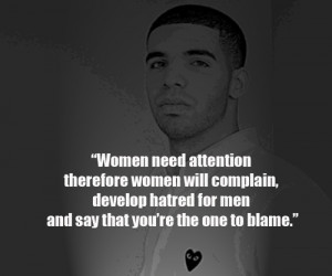 Women need attention, therefore women will complain, develop hatred ...