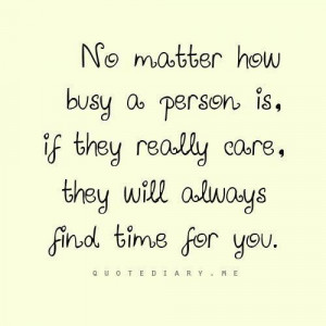 ... too busy for a friend. Just sad when you figure out they don't care