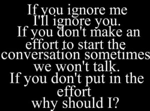 ... we won't talk sometimes. If you don't put in the effort why should I