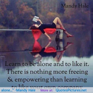 Learn to be alone…” -Mandy Hale
