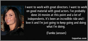 work with great directors. I want to work on good material with good ...