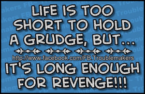 Life is too short to hold a grudge