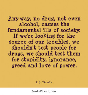 Love quote - Anyway, no drug, not even alcohol, causes the fundamental ...