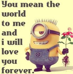 You mean the world to me and I will love you forever. # ...