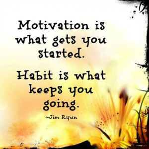 ... .Habit is what keeps you going. Motivational Habits Quote ~ Jim Ryun