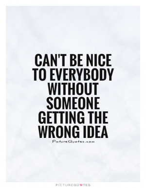 ... to everybody without someone getting the wrong idea Picture Quote #1