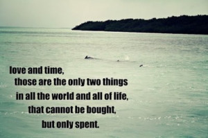 Love and time those are the only two things in all the world and all ...