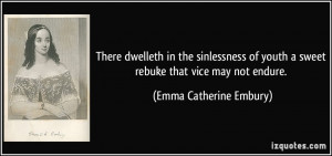 ... youth a sweet rebuke that vice may not endure. - Emma Catherine Embury