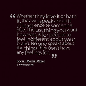 Quotes Picture: whether they love it or hate it, they will speak about ...