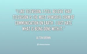 quote-Alton-Brown-i-like-television-i-still-believe-that-43579.png