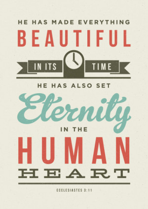 He has made everything beautiful in its time, He has also set eternity ...