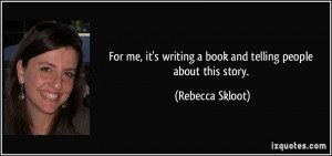 ... writing a book and telling people about this story. - Rebecca Skloot