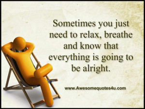Sometimes you just need to relax, breathe and know that everything is ...