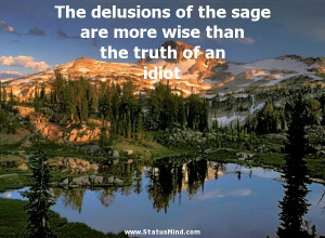 ... sage are more wise than the truth of an idiot - Thomas Carlyle Quotes