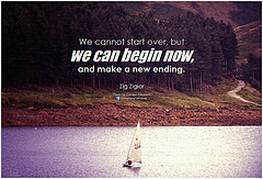 Zig Ziglar We cannot start over, but we can begin now, and make a new ...