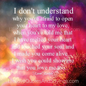 ... why you re afraid to open your heart to my love when you ve told me