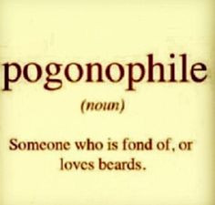... there is a name for my condition....beard lover. haha Who knew? More