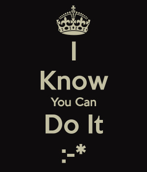Know You Can Do It :-*
