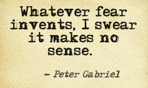 ... Peter Gabriel (This quote courtesy of @Pinstamatic (http://pinstamatic
