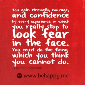 You gain strength, courage, and confidence by every experience in ...