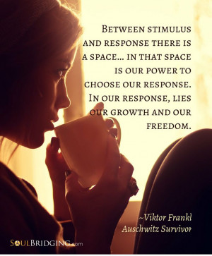 Quote: Between stimulus and response there is a space... in that space ...