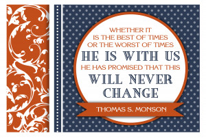 This quote is from President Monson’s talk “I Will Not Fail Thee ...