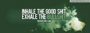 Inhale the good shit. Exhale the bullshit. Profile Facebook Covers