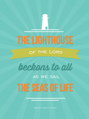 ... to all as we sail the seas of life.” – President Thomas S. Monson
