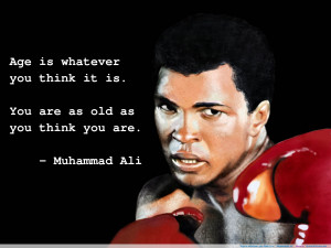 Age is whatever you think it is…” Muhammad Ali motivational ...