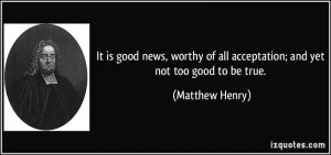 It is good news, worthy of all acceptation; and yet not too good to be ...